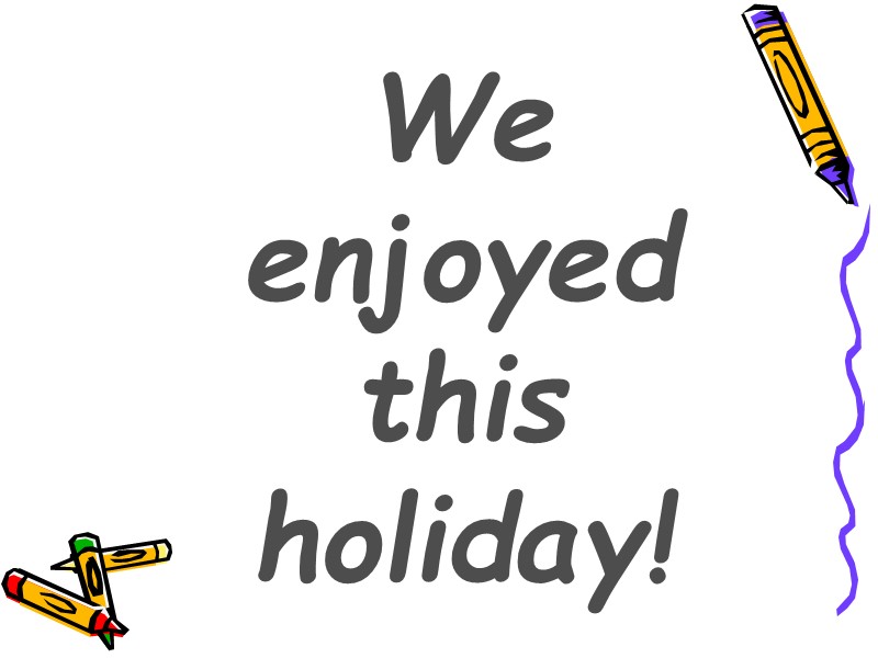 We enjoyed this holiday!